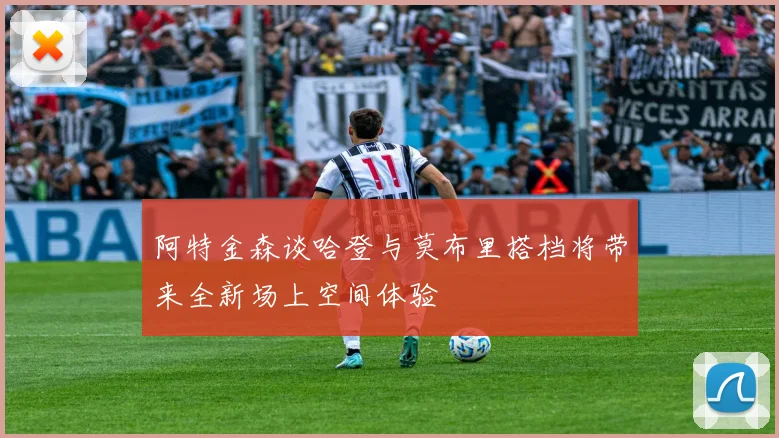 阿特金森谈哈登与莫布里搭档将带来全新场上空间体验